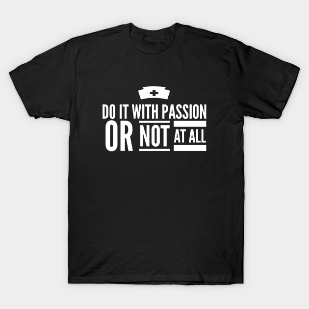 Do It With Passion Or Not At All National Nurses Week T-shirt T-Shirt by studiokrk